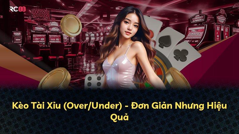 Kèo Tài Xỉu (Over/Under) - Đơn Giản Nhưng Hiệu Quả
