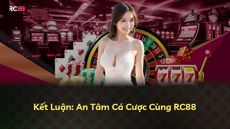 Kết Luận: An Tâm Cá Cược Cùng RC88