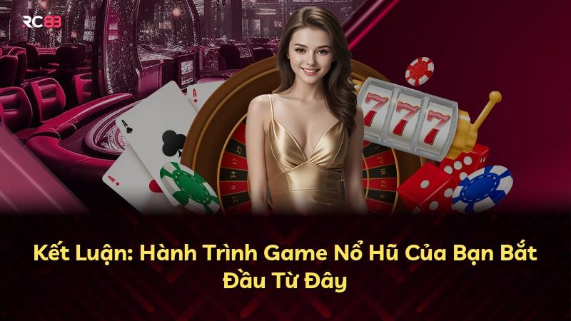 Kết Luận: Hành Trình Game Nổ Hũ Của Bạn Bắt Đầu Từ Đây