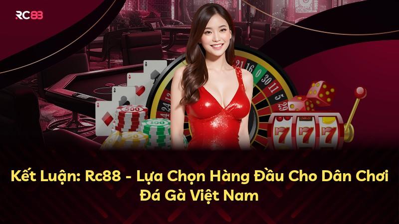 Kết Luận: Rc88 - Lựa Chọn Hàng Đầu Cho Dân Chơi Đá Gà Việt Nam
