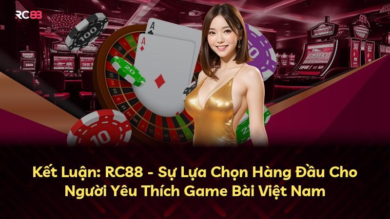 Kết Luận: RC88 - Sự Lựa Chọn Hàng Đầu Cho Người Yêu Thích Game Bài Việt Nam