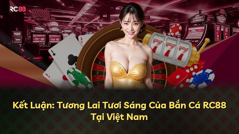 Kết Luận: Tương Lai Tươi Sáng Của Bắn Cá RC88 Tại Việt Nam