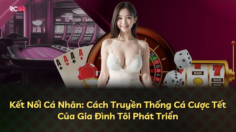 Kết Nối Cá Nhân: Cách Truyền Thống Cá Cược Tết Của Gia Đình Tôi Phát Triển