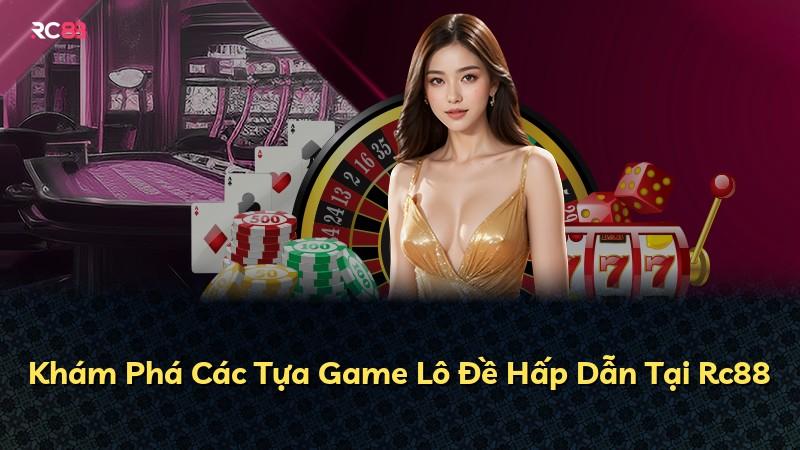 Khám Phá Các Tựa Game Lô Đề Hấp Dẫn Tại Rc88