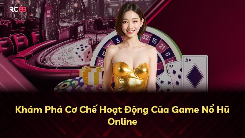 Khám Phá Cơ Chế Hoạt Động Của Game Nổ Hũ Online