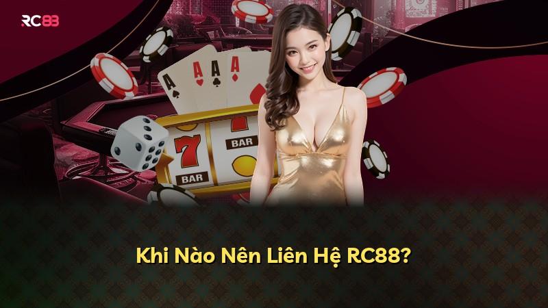 Khi Nào Nên Liên Hệ RC88?