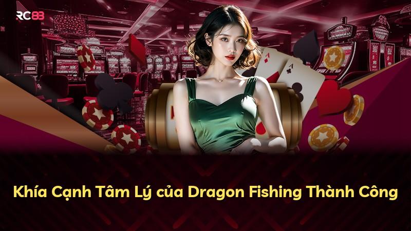 Khía Cạnh Tâm Lý của Dragon Fishing Thành Công
