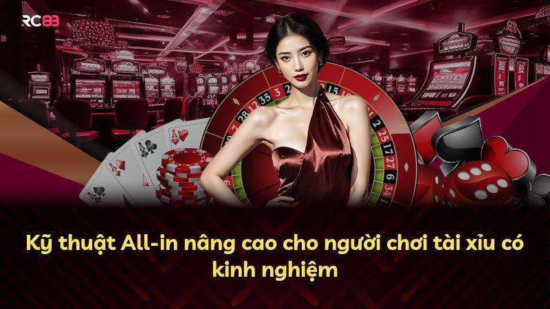 Kỹ thuật All-in nâng cao cho người chơi tài xỉu có kinh nghiệm