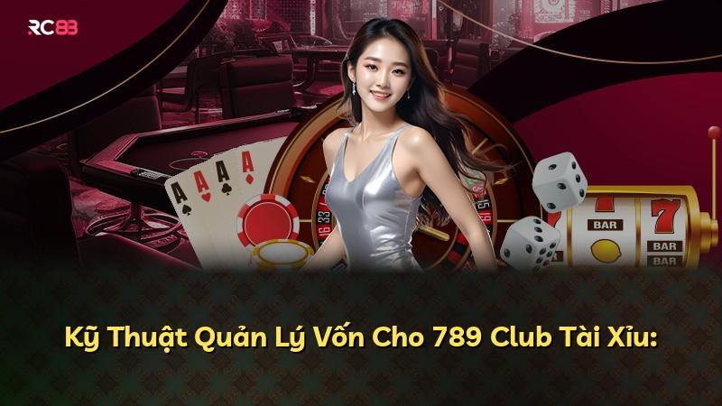 Kỹ Thuật Quản Lý Vốn Cho 789 Club Tài Xỉu: