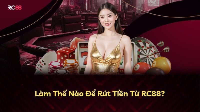 Làm Thế Nào Để Rút Tiền Từ RC88?