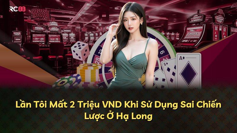 Lần Tôi Mất 2 Triệu VND Khi Sử Dụng Sai Chiến Lược Ở Hạ Long