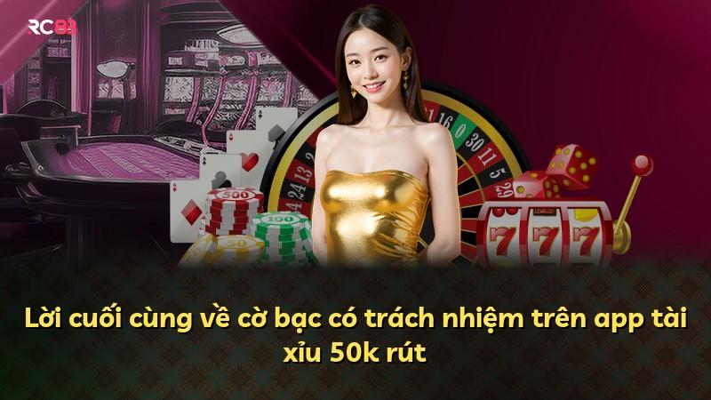 Lời cuối cùng về cờ bạc có trách nhiệm trên app tài xỉu 50k rút