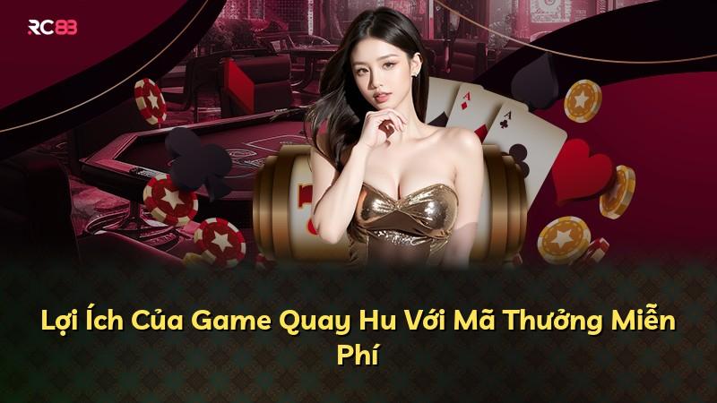 Lợi Ích Của Game Quay Hu Với Mã Thưởng Miễn Phí