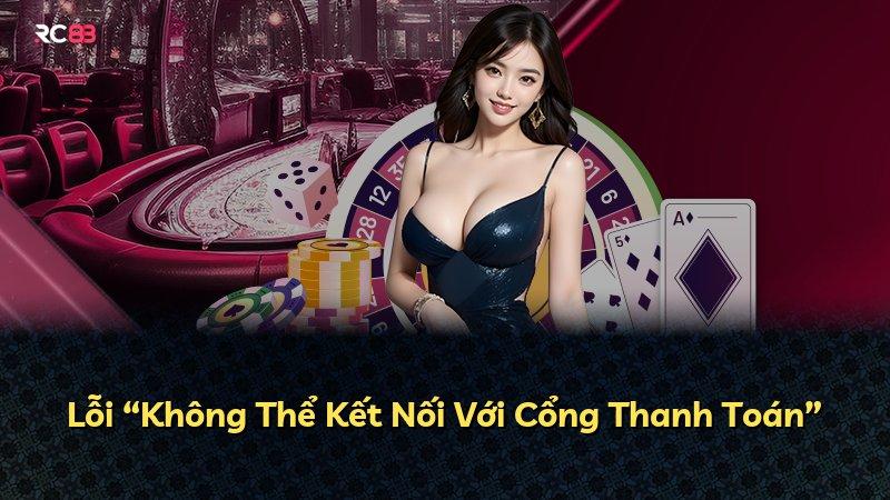 Lỗi “Không Thể Kết Nối Với Cổng Thanh Toán”