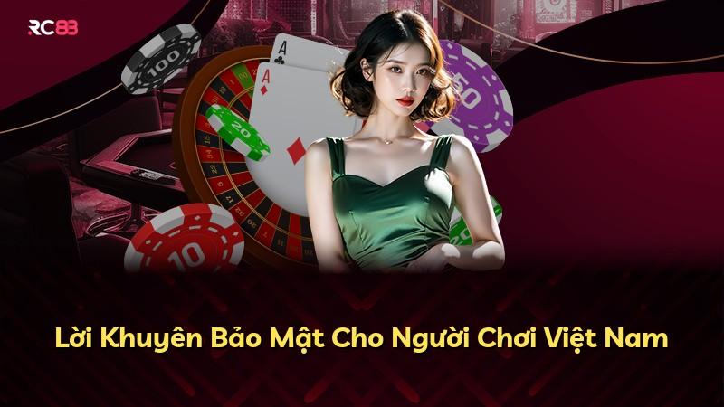 Lời Khuyên Bảo Mật Cho Người Chơi Việt Nam