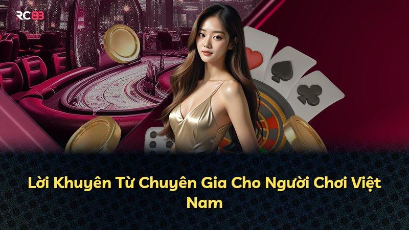 Lời Khuyên Từ Chuyên Gia Cho Người Chơi Việt Nam