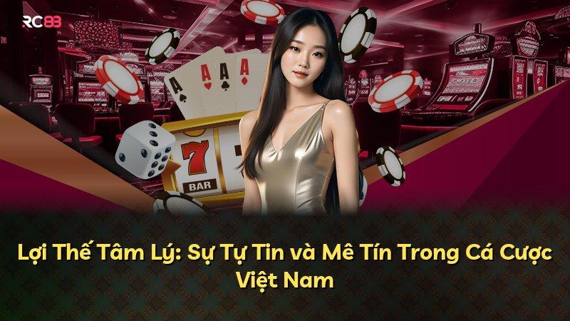 Lợi Thế Tâm Lý: Sự Tự Tin và Mê Tín Trong Cá Cược Việt Nam