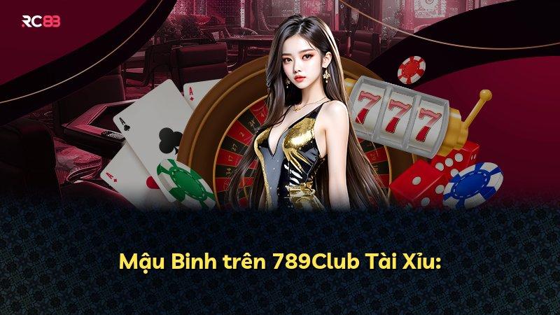 Mậu Binh trên 789Club Tài Xỉu: