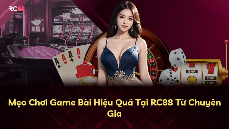 Mẹo Chơi Game Bài Hiệu Quả Tại RC88 Từ Chuyên Gia