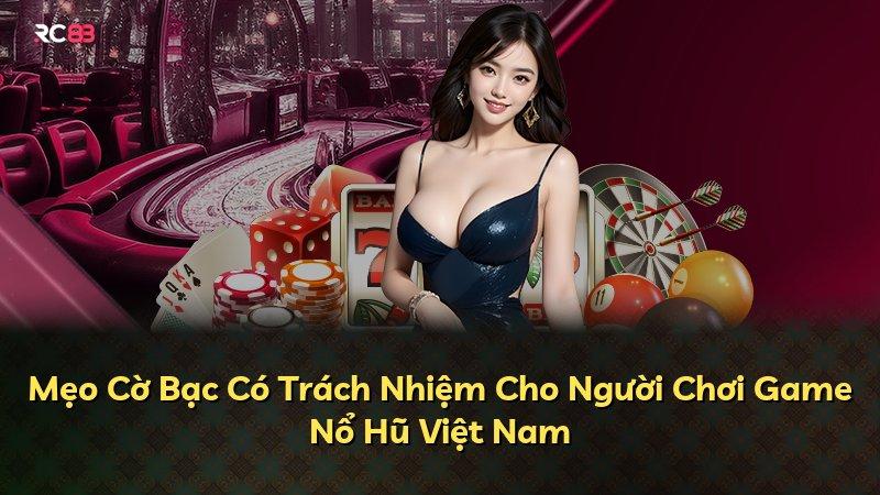 Mẹo Cờ Bạc Có Trách Nhiệm Cho Người Chơi Game Nổ Hũ Việt Nam