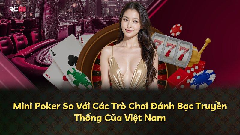 Mini Poker So Với Các Trò Chơi Đánh Bạc Truyền Thống Của Việt Nam