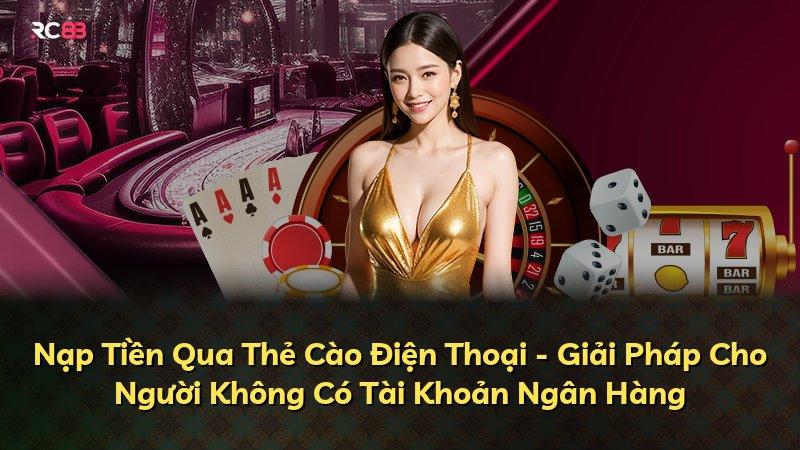 Nạp Tiền Qua Thẻ Cào Điện Thoại - Giải Pháp Cho Người Không Có Tài Khoản Ngân Hàng