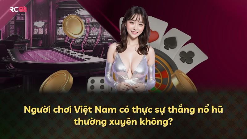Người chơi Việt Nam có thực sự thắng nổ hũ thường xuyên không?