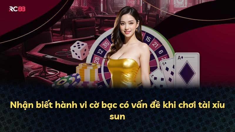 Nhận biết hành vi cờ bạc có vấn đề khi chơi tài xỉu sun