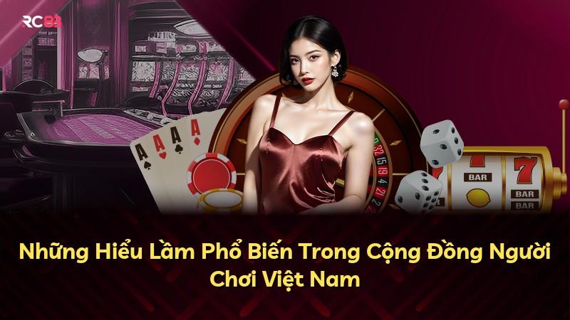 Những Hiểu Lầm Phổ Biến Trong Cộng Đồng Người Chơi Việt Nam
