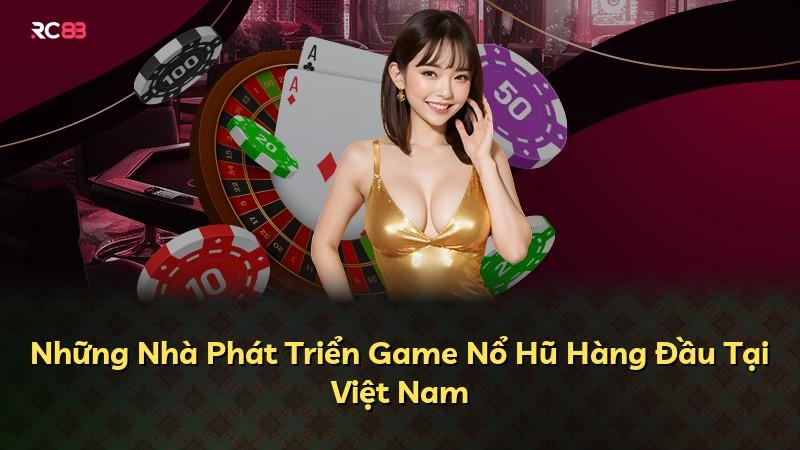 Những Nhà Phát Triển Game Nổ Hũ Hàng Đầu Tại Việt Nam