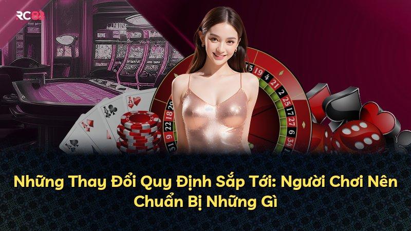 Những Thay Đổi Quy Định Sắp Tới: Người Chơi Nên Chuẩn Bị Những Gì