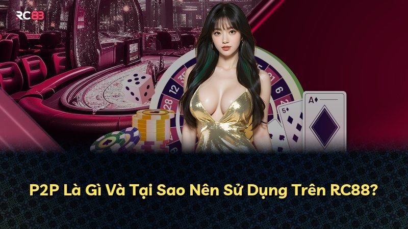P2P Là Gì Và Tại Sao Nên Sử Dụng Trên RC88?