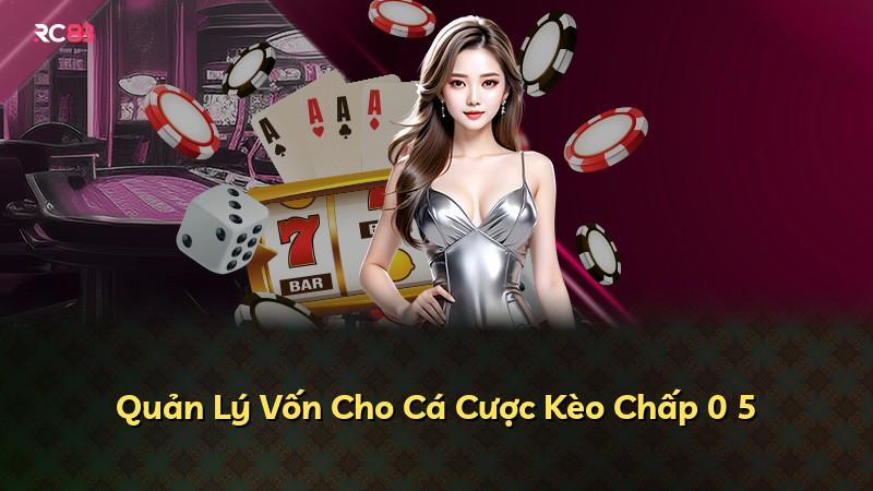 Quản Lý Vốn Cho Cá Cược Kèo Chấp 0 5