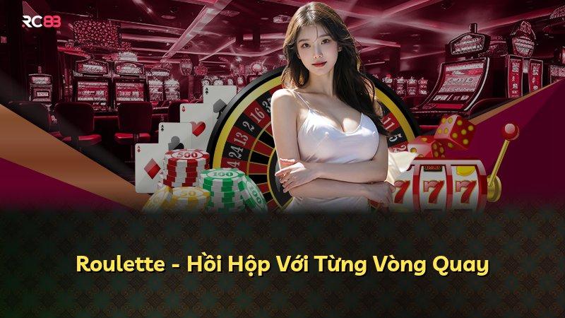 Roulette - Hồi Hộp Với Từng Vòng Quay