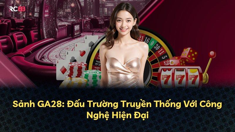 Sảnh GA28: Đấu Trường Truyền Thống Với Công Nghệ Hiện Đại