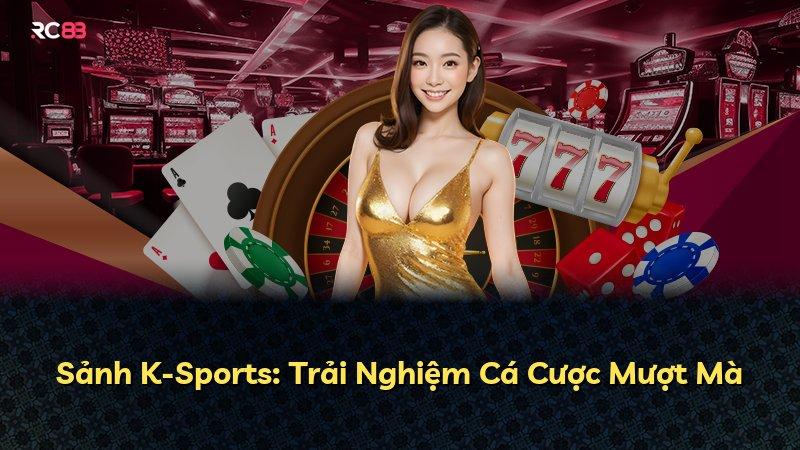Sảnh K-Sports: Trải Nghiệm Cá Cược Mượt Mà