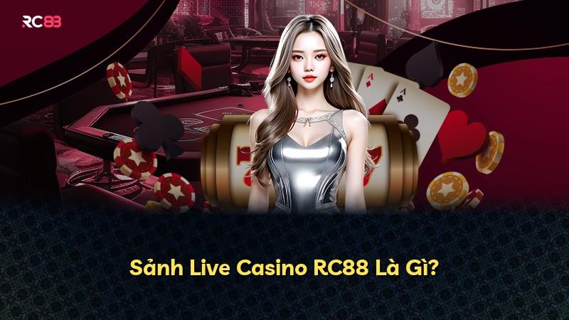 Sảnh Live Casino RC88 Là Gì?