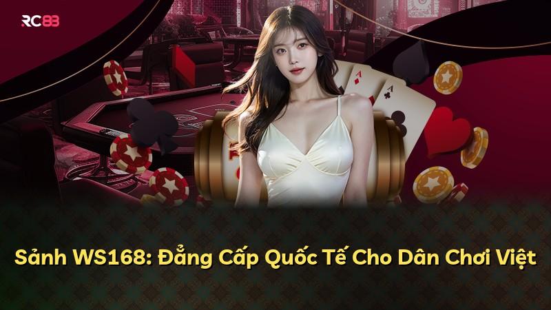 Sảnh WS168: Đẳng Cấp Quốc Tế Cho Dân Chơi Việt