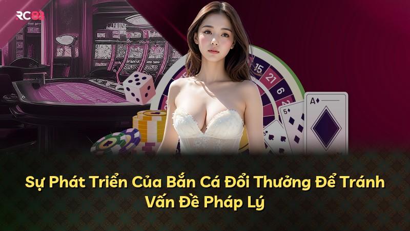 Sự Phát Triển Của Bắn Cá Đổi Thưởng Để Tránh Vấn Đề Pháp Lý