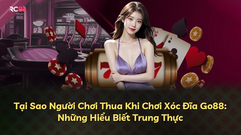 Tại Sao Người Chơi Thua Khi Chơi Xóc Đĩa Go88: Những Hiểu Biết Trung Thực