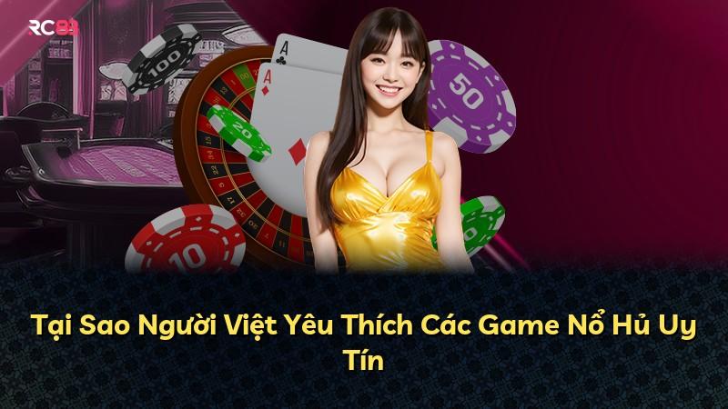Tại Sao Người Việt Yêu Thích Các Game Nổ Hủ Uy Tín