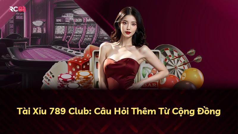 Tài Xỉu 789 Club: Câu Hỏi Thêm Từ Cộng Đồng