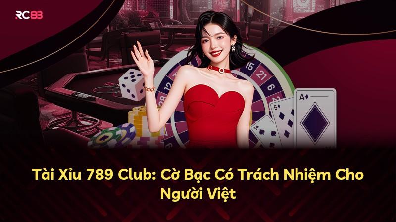 Tài Xỉu 789 Club: Cờ Bạc Có Trách Nhiệm Cho Người Việt