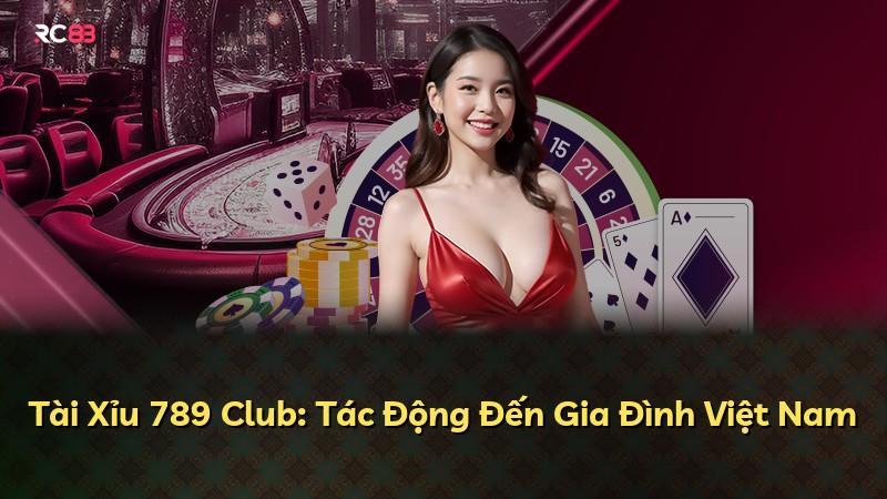 Tài Xỉu 789 Club: Tác Động Đến Gia Đình Việt Nam