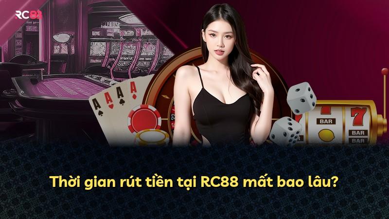 Thời gian rút tiền tại RC88 mất bao lâu?