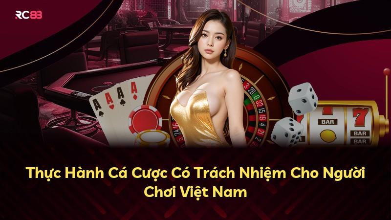 Thực Hành Cá Cược Có Trách Nhiệm Cho Người Chơi Việt Nam