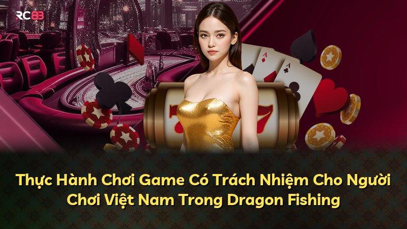 Thực Hành Chơi Game Có Trách Nhiệm Cho Người Chơi Việt Nam Trong Dragon Fishing