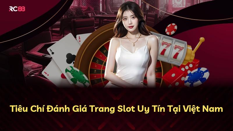 Tiêu Chí Đánh Giá Trang Slot Uy Tín Tại Việt Nam