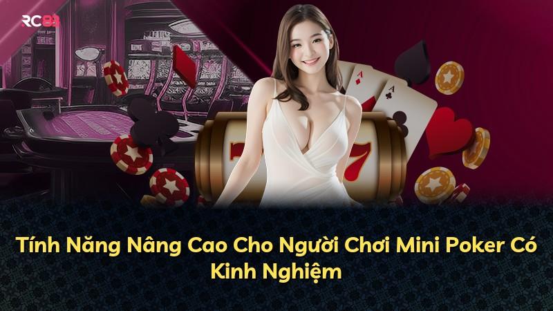 Tính Năng Nâng Cao Cho Người Chơi Mini Poker Có Kinh Nghiệm