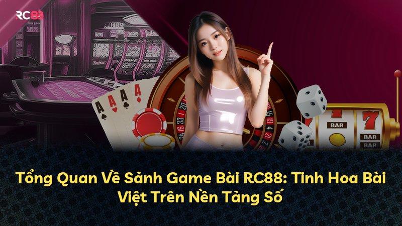 Tổng Quan Về Sảnh Game Bài RC88: Tinh Hoa Bài Việt Trên Nền Tảng Số